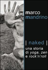 Naked. Una storia di yoga, zen e rock'n'roll - Marco Mandrino - Libro Xenia 2014 | Libraccio.it