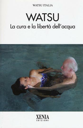 Watsu. La cura e la libertà dell'acqua  - Libro Xenia 2016, L'altra scienza | Libraccio.it