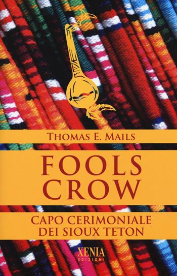 Fools Crow. Capo cerimoniale dei sioux Teton - Thomas E. Mails - Libro Xenia 2016, Uomini Rossi | Libraccio.it