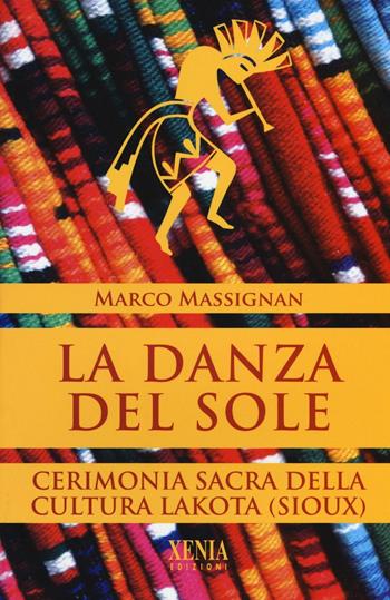 La danza del sole. Cerimonia sacra della cultura lakota (Sioux) - Marco Massignan - Libro Xenia 2016, Uomini Rossi | Libraccio.it