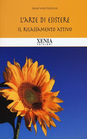 L' arte di esistere. Il rilassamento attivo - Jean-Yves Pecollo - Libro Xenia 2016, Biblioteca economica dell'altra scienza | Libraccio.it