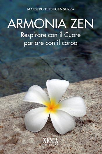 Armonia zen. Respirare con il cuore parlare con il corpo - Carlo Tetsugen Serra - Libro Xenia 2015, L'altra scienza | Libraccio.it