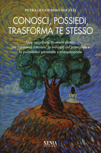 Conosci, possiedi, trasforma te stesso. Una raccolta di strumenti pratici per l'armonia interiore, lo sviluppo del potenziale e la psicosintesi personale... - Petra Guggisberg Nocelli - Libro Xenia 2016, L' altra scienza | Libraccio.it