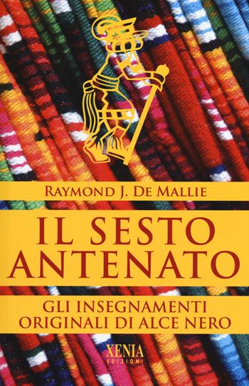 Il sesto antenato. I testi originali degli insegnamenti di Alce Nero  - Libro Xenia 2017, Uomini Rossi | Libraccio.it