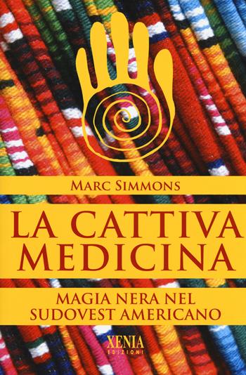 La cattiva medicina. Magia nera nel sudovest americano - Marc Simmons - Libro Xenia 2017, Uomini Rossi | Libraccio.it