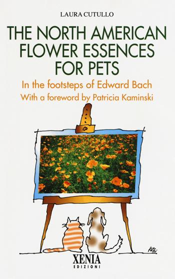 The north american flower essences for pets. In the footsteps of Edward Bach - Laura Cutullo - Libro Xenia 2018, L'altra scienza | Libraccio.it