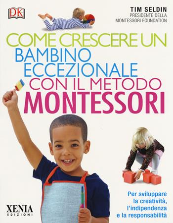 Come crescere un bambino eccezionale con il metodo Montessori - Tim Seldin - Libro Xenia 2018 | Libraccio.it