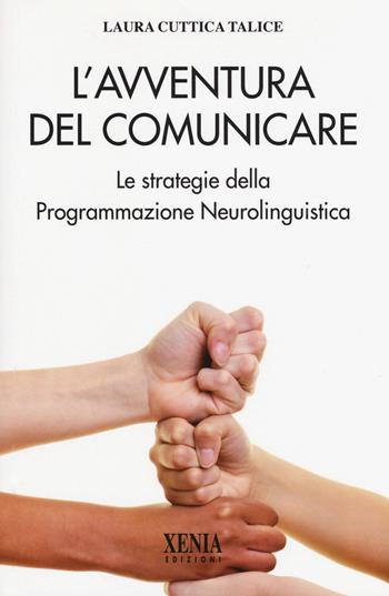 L' avventura del comunicare. Le strategie della programmazione neurolinguistica - Laura Cuttica Talice - Libro Xenia 2017, L'altra scienza | Libraccio.it