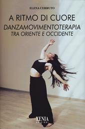 A ritmo di cuore. Danza movimento terapia tra Oriente e Occidente. Nuova ediz.