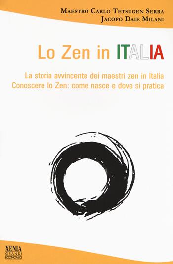 Lo zen in Italia. La storia avvincente dei maestri zen in Italia. Conoscere lo zen: come nasce e dove si pratica - Carlo Tetsugen Serra, Jacopo Daie Milani - Libro Xenia 2019, I grandi economici Xenia | Libraccio.it