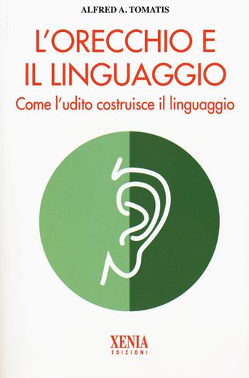 L'orecchio e il linguaggio - Alfred A. Tomatis - Libro Xenia 2019, L' altra scienza | Libraccio.it