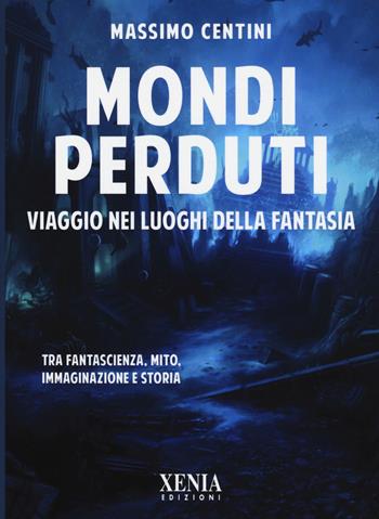 Mondi perduti. Viaggio nei luoghi della fantasia - Massimo Centini - Libro Xenia 2019, Pensieri felici | Libraccio.it