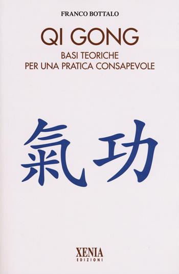 Qi gong. Basi teoriche per una pratica consapevole - Franco Bottalo - Libro Xenia 2019, L'altra scienza | Libraccio.it
