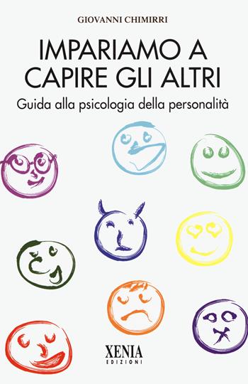Impariamo a capire gli altri. Guida alla psicologia della personalità - Giovanni Chimirri - Libro Xenia 2019, L'altra scienza | Libraccio.it
