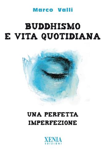 Buddhismo e vita quotidiana. Una perfetta imperfezione - Marco Valli - Libro Xenia 2020, Pensieri felici | Libraccio.it