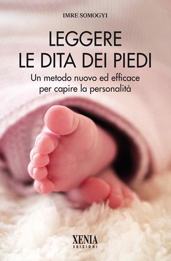 Leggere le dita dei piedi. Un metodo nuovo ed efficace per capire la personalità - Imre Somogyi - Libro Xenia 2020, L' altra scienza | Libraccio.it