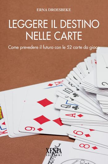 Leggere il destino nelle carte. Come prevedere il futuro con le 52 carte da gioco - Erna Droesbeke - Libro Xenia 2020, L'altra scienza | Libraccio.it