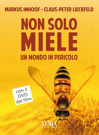 Non solo miele. Un mondo in pericolo. Con DVD video - Markus Imhoof, Claus-Peter Lieckfeld - Libro Xenia 2020, Pensieri felici | Libraccio.it