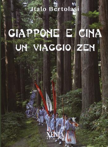 Giappone e Cina. Un viaggio zen - Italo Bertolasi - Libro Xenia 2020, Pensieri felici | Libraccio.it
