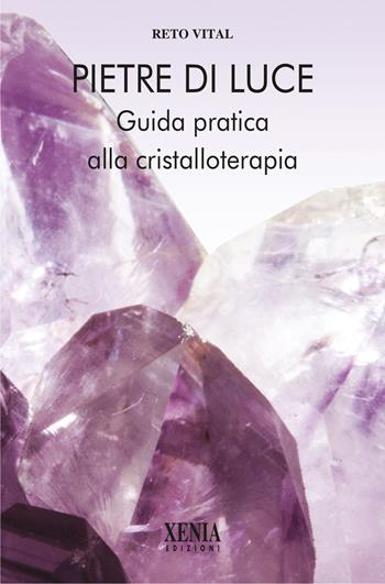 Pietre di luce. Guida pratica alla cristalloterapia - Reto Vital - Libro Xenia 2021, L'altra scienza | Libraccio.it