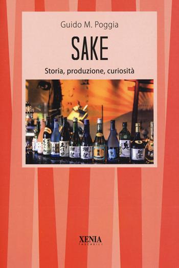 Sake. Storia, produzione, curiosità - Guido M. Poggia - Libro Xenia 2021, I tascabili | Libraccio.it