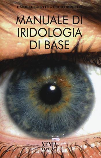 Manuale di iridologia di base - Daniele Lo Rito, Lucio Birello - Libro Xenia 2022, L' altra scienza | Libraccio.it