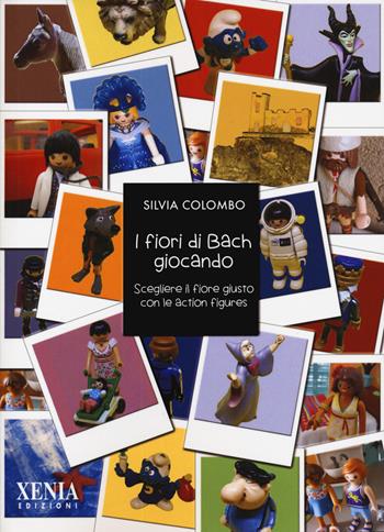 I fiori di Bach giocando. Scegliere il fiore giusto con le action figures - Silvia Colombo - Libro Xenia 2022, Pensieri felici | Libraccio.it