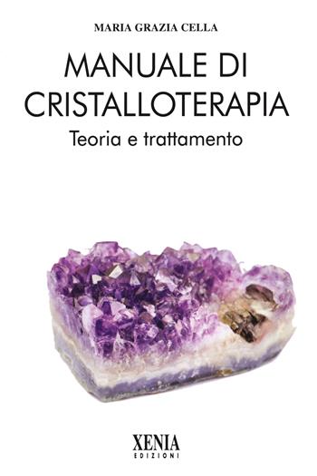 Manuale di cristalloterapia. Teoria e trattamento - Maria Grazia Cella - Libro Xenia 2022, L'altra scienza | Libraccio.it