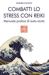 Combatti lo stress con reiki. Manuale pratico di auto-aiuto