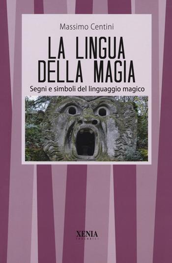 La lingua della magia. Segni e simboli del linguaggio magico - Massimo Centini - Libro Xenia 2023, I tascabili | Libraccio.it