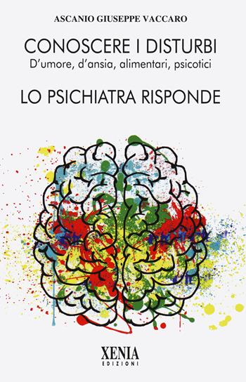 Conoscere i disturbi d'umore, d'ansia, alimentari, psicotici. Lo psichiatra risponde - Ascanio Giuseppe Vaccaro - Libro Xenia 2022, L'altra scienza | Libraccio.it