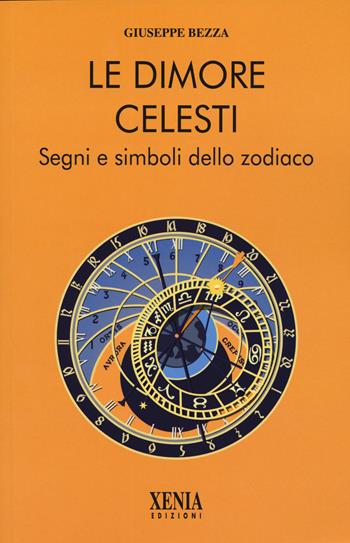 Le dimore celesti. Segni e simboli dello zodiaco - Giuseppe Bezza - Libro Xenia 2023, L' altra scienza | Libraccio.it