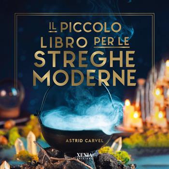 Il piccolo libro per le streghe moderne - Astrid Carvel - Libro Xenia 2024, I piccoli libri | Libraccio.it