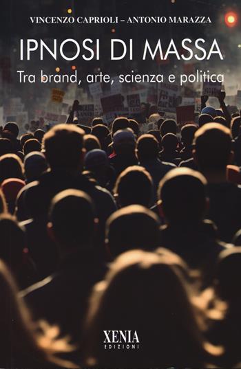 Ipnosi di massa. Tra brand, arte, scienza e politica - Vincenzo Caprioli, Antonio Marazza - Libro Xenia 2024, L' altra scienza | Libraccio.it