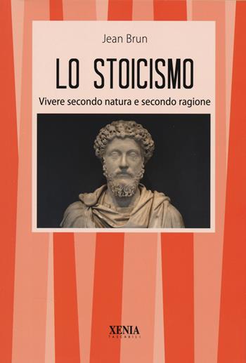 Lo stoicismo. Vivere secondo natura e secondo ragione - Jean Brun - Libro Xenia 2026, I tascabili | Libraccio.it