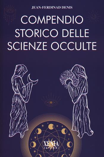 Compendio storico delle scienze occulte - Jean-Ferdinand Denis - Libro Xenia 2024, L' altra scienza | Libraccio.it