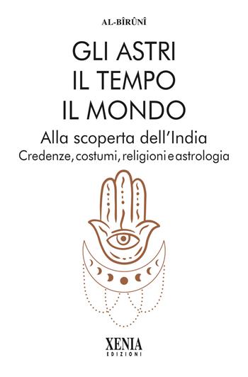 Gli astri, il tempo, il mondo. Alla scoperta dell'India. Credenze, costumi, religioni e astrologia - Al-Biruni - Libro Xenia 2025, L' altra scienza | Libraccio.it