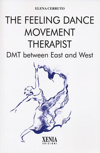 The feeling dance movement therapist - Elena Cerruto - Libro Xenia 2024, L' altra scienza | Libraccio.it