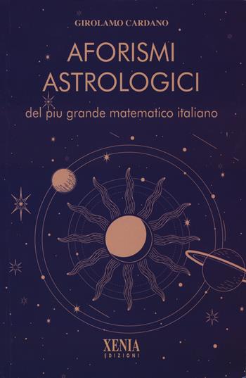 Aforismi astrologici del più grande matematico italiano - Girolamo Cardano - Libro Xenia 2025, Cielo e terra | Libraccio.it