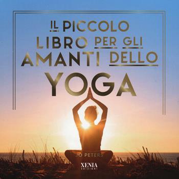 Il piccolo libro per gli amanti dello yoga - Jo Peters - Libro Xenia 2026 | Libraccio.it