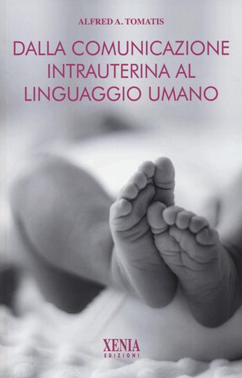 Dalla comunicazione intrauterina al linguaggio umano - Alfred A. Tomatis - Libro Xenia 2026, L' altra scienza | Libraccio.it