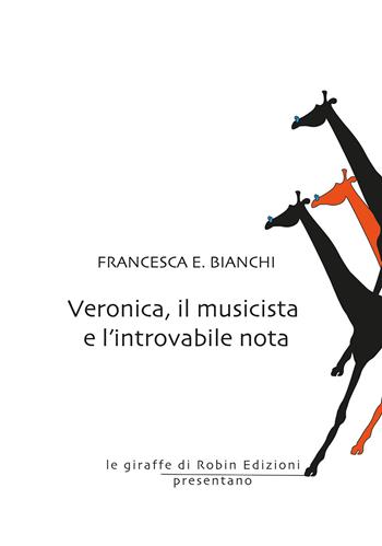 Veronica, il musicista e l'introvabile nota - Francesca E. Bianchi - Libro Robin Edizioni 2017, Biblioteca del vascello | Libraccio.it