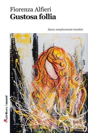 Gustosa follia. Siamo semplicemente bambini - Fiorenza Alfieri - Libro Robin Edizioni 2017, Robin&sons | Libraccio.it