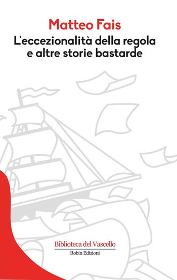 L'eccezionalità della regola e altre storie bastarde - Matteo Fais - Libro Robin Edizioni 2017, Biblioteca del vascello | Libraccio.it