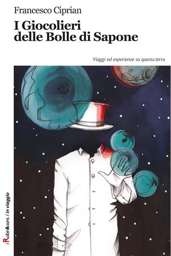 I giocolieri delle bolle di sapone. Viaggi ed esperienze su questa terra - Francesco Ciprian - Libro Robin Edizioni 2017, Robin&sons | Libraccio.it