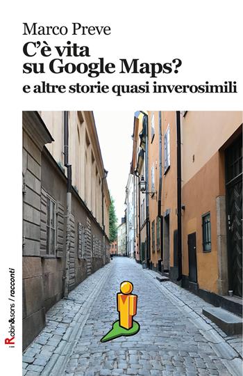 C'è vita su Google Maps? E altre storie quasi inverosimili - Marco Preve - Libro Robin Edizioni 2017, Robin&sons | Libraccio.it