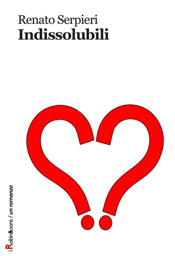 Indissolubili - Renato Serpieri - Libro Robin Edizioni 2017, Robin&sons | Libraccio.it