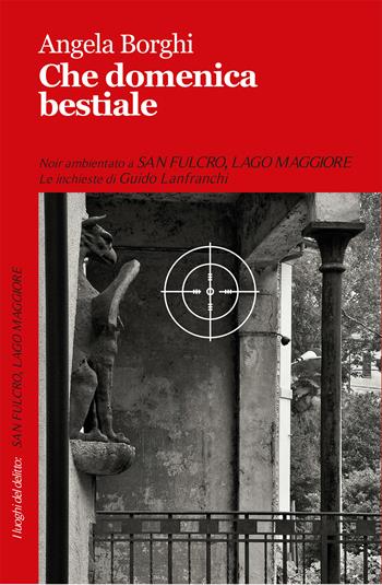 Che domenica bestiale. Le inchieste di Guido Lanfranchi - Angela Borghi - Libro Robin Edizioni 2017, I luoghi del delitto | Libraccio.it