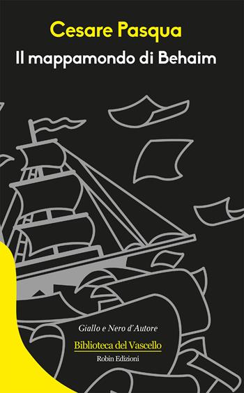 Il mappamondo di Behaim - Cesare Pasqua - Libro Robin Edizioni 2017, Biblioteca del vascello | Libraccio.it