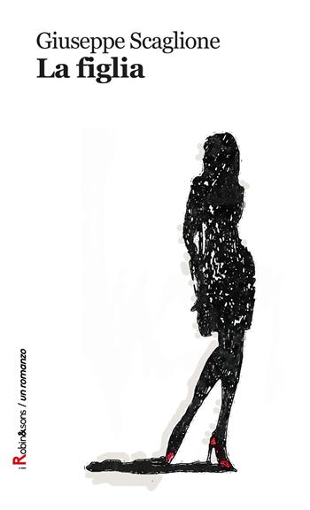 La figlia - Giuseppe Scaglione - Libro Robin Edizioni 2017, Robin&sons | Libraccio.it